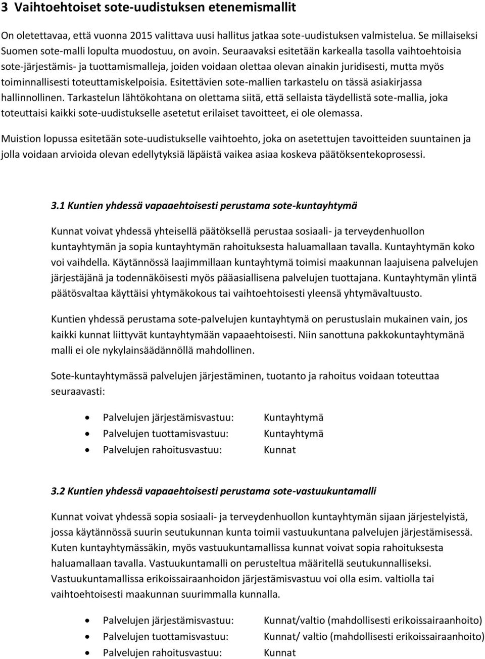 Seuraavaksi esitetään karkealla tasolla vaihtoehtoisia sote-järjestämis- ja tuottamismalleja, joiden voidaan olettaa olevan ainakin juridisesti, mutta myös toiminnallisesti toteuttamiskelpoisia.