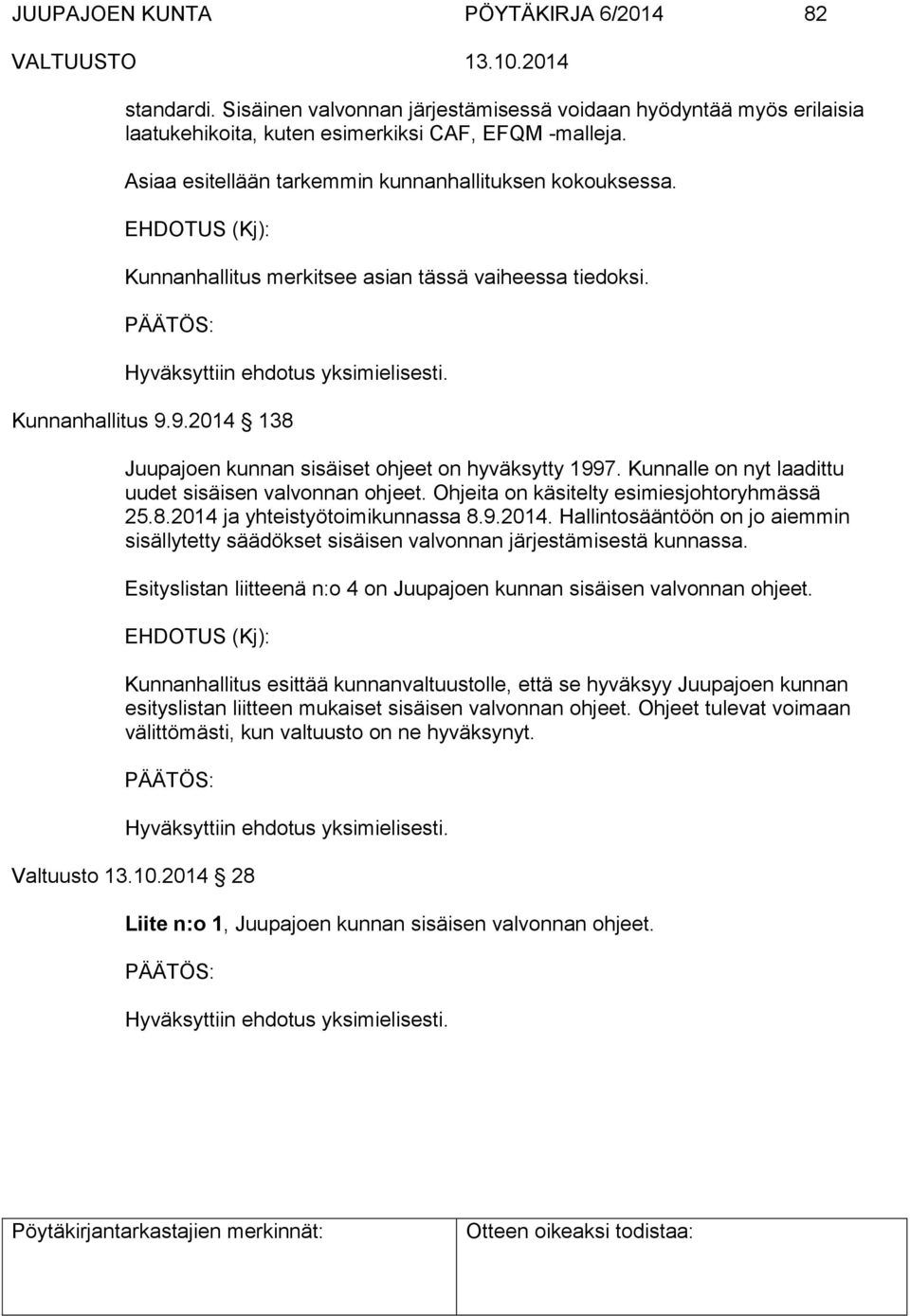 9.2014 138 Juupajoen kunnan sisäiset ohjeet on hyväksytty 1997. Kunnalle on nyt laadittu uudet sisäisen valvonnan ohjeet. Ohjeita on käsitelty esimiesjohtoryhmässä 25.8.2014 ja yhteistyötoimikunnassa 8.