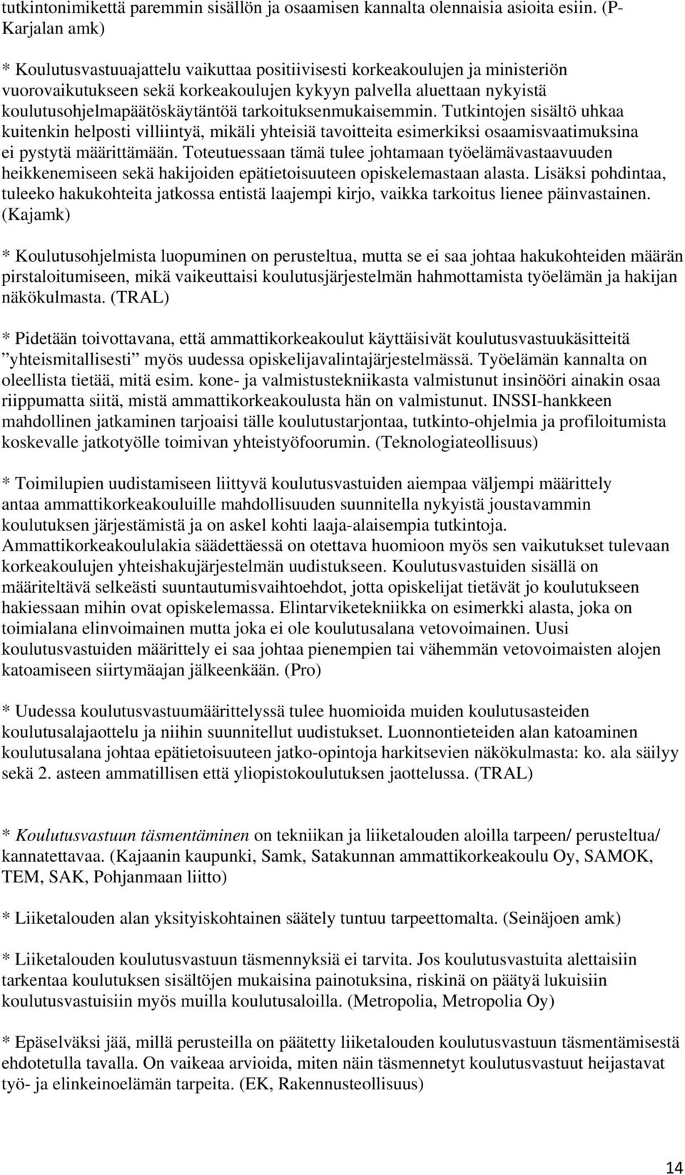 koulutusohjelmapäätöskäytäntöä tarkoituksenmukaisemmin. Tutkintojen sisältö uhkaa kuitenkin helposti villiintyä, mikäli yhteisiä tavoitteita esimerkiksi osaamisvaatimuksina ei pystytä määrittämään.