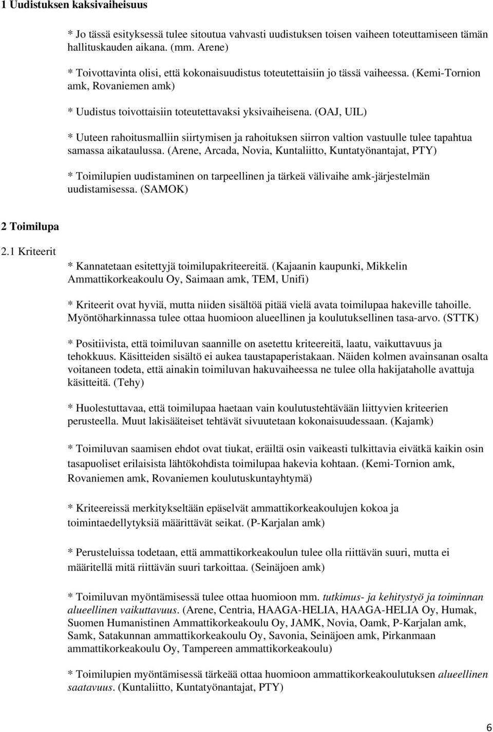 (OAJ, UIL) * Uuteen rahoitusmalliin siirtymisen ja rahoituksen siirron valtion vastuulle tulee tapahtua samassa aikataulussa.