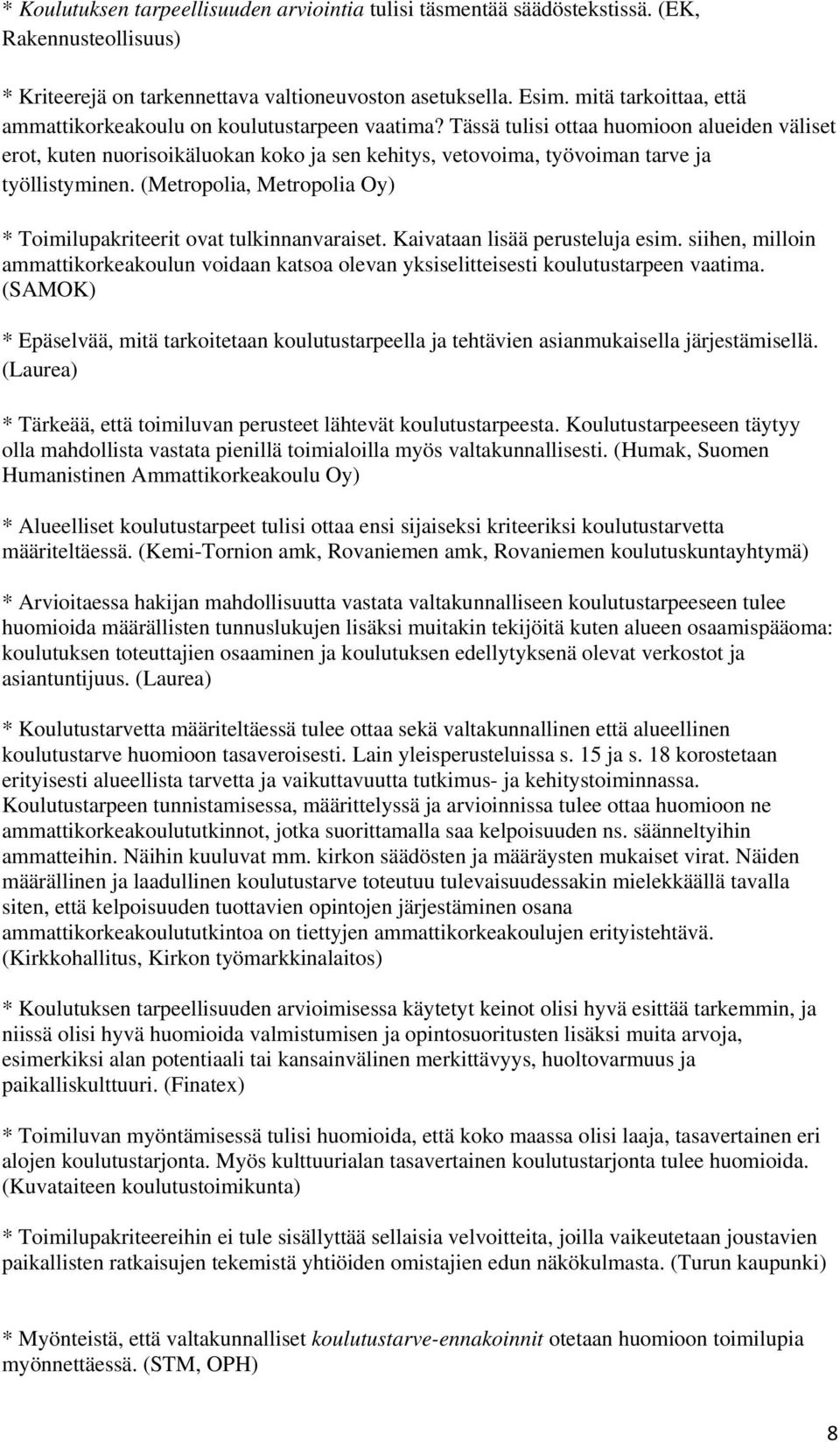 Tässä tulisi ottaa huomioon alueiden väliset erot, kuten nuorisoikäluokan koko ja sen kehitys, vetovoima, työvoiman tarve ja työllistyminen.