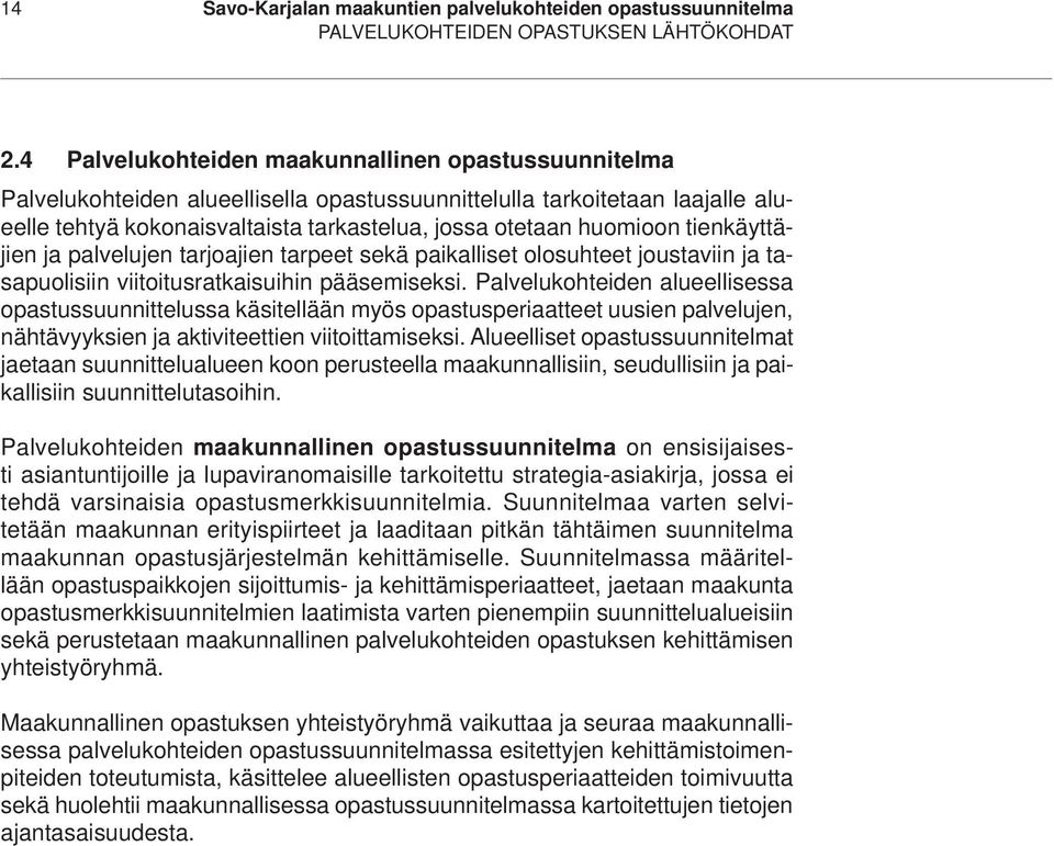 tienkäyttäjien ja palvelujen tarjoajien tarpeet sekä paikalliset olosuhteet joustaviin ja tasapuolisiin viitoitusratkaisuihin pääsemiseksi.