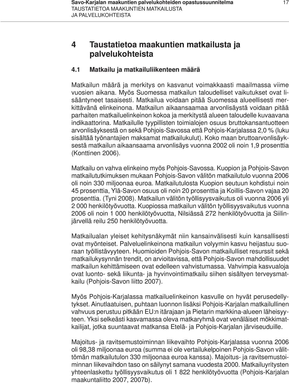 Myös Suomessa matkailun taloudelliset vaikutukset ovat lisääntyneet tasaisesti. Matkailua voidaan pitää Suomessa alueellisesti merkittävänä elinkeinona.