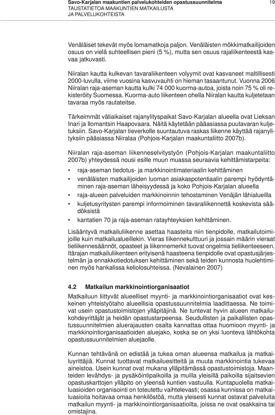 Niiralan kautta kulkevan tavaraliikenteen volyymit ovat kasvaneet maltillisesti 2000-luvulla, viime vuosina kasvuvauhti on hieman tasaantunut.