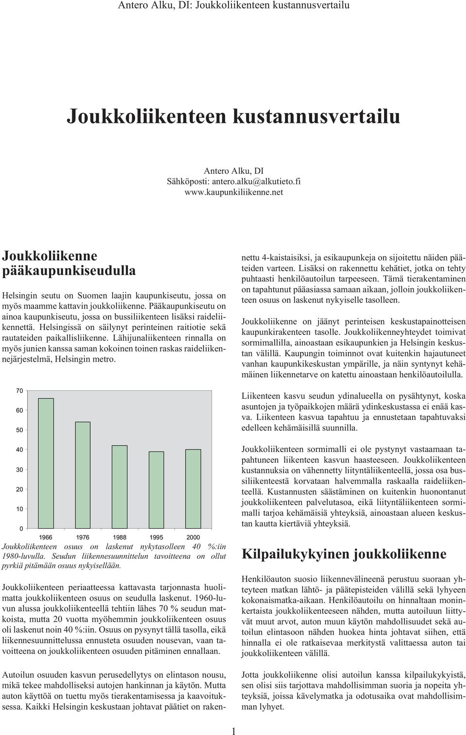 Pääkaupunkiseutu on ainoa kaupunkiseutu, jossa on bussiliikenteen lisäksi raideliikennettä. Helsingissä on säilynyt perinteinen raitiotie sekä rautateiden paikallisliikenne.