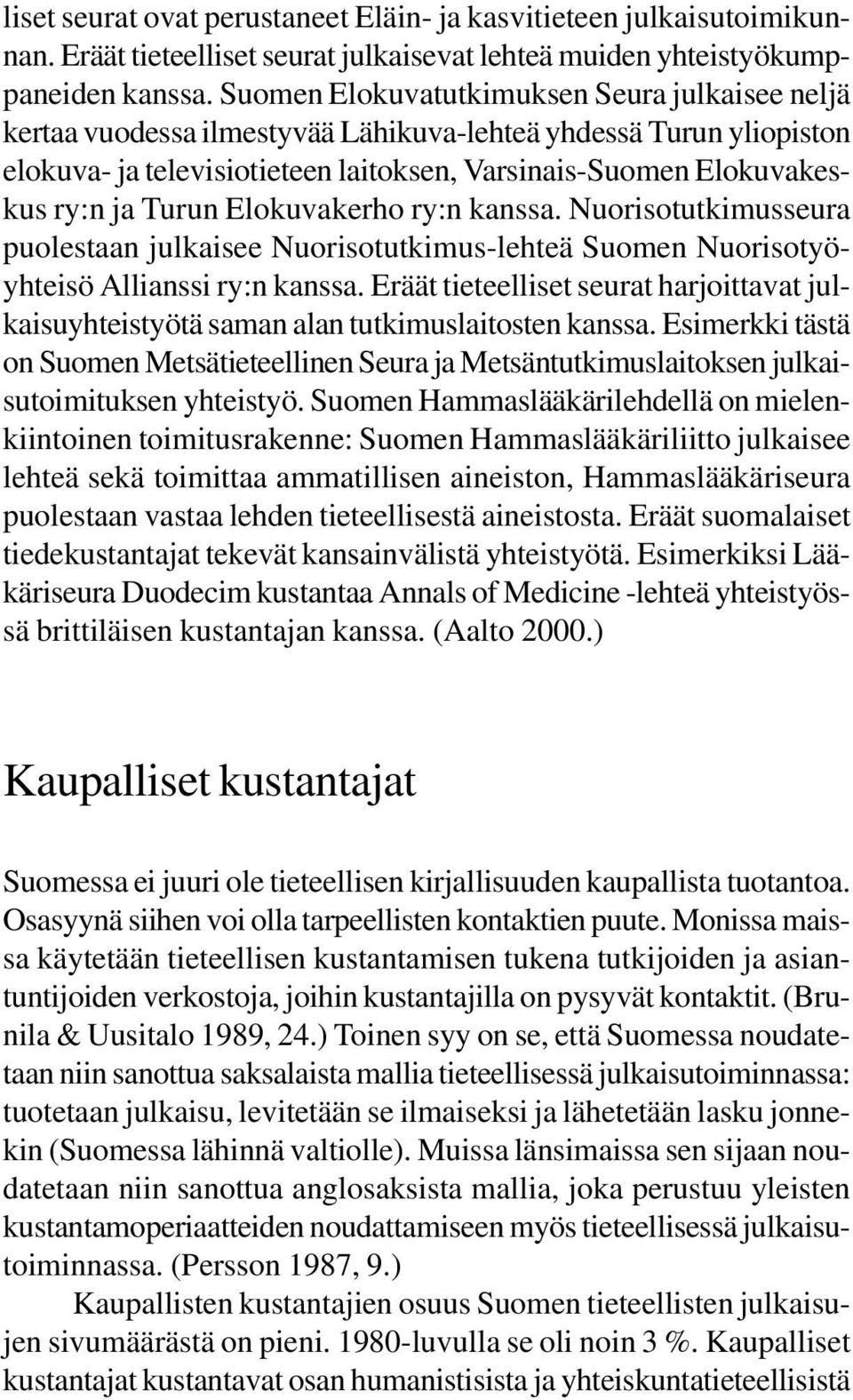 Turun Elokuvakerho ry:n kanssa. Nuorisotutkimusseura puolestaan julkaisee Nuorisotutkimus-lehteä Suomen Nuorisotyöyhteisö Allianssi ry:n kanssa.