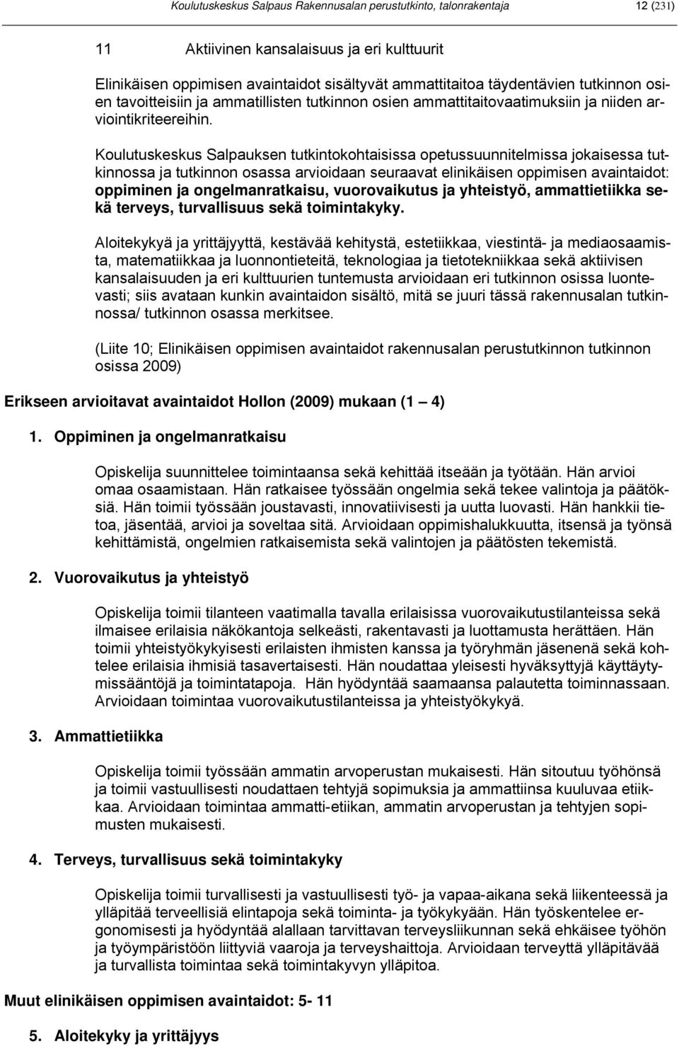 Koulutuskeskus Salpauksen tutkintokohtaisissa opetussuunnitelmissa jokaisessa tutkinnossa ja tutkinnon osassa arvioidaan seuraavat elinikäisen oppimisen avaintaidot: oppiminen ja ongelmanratkaisu,