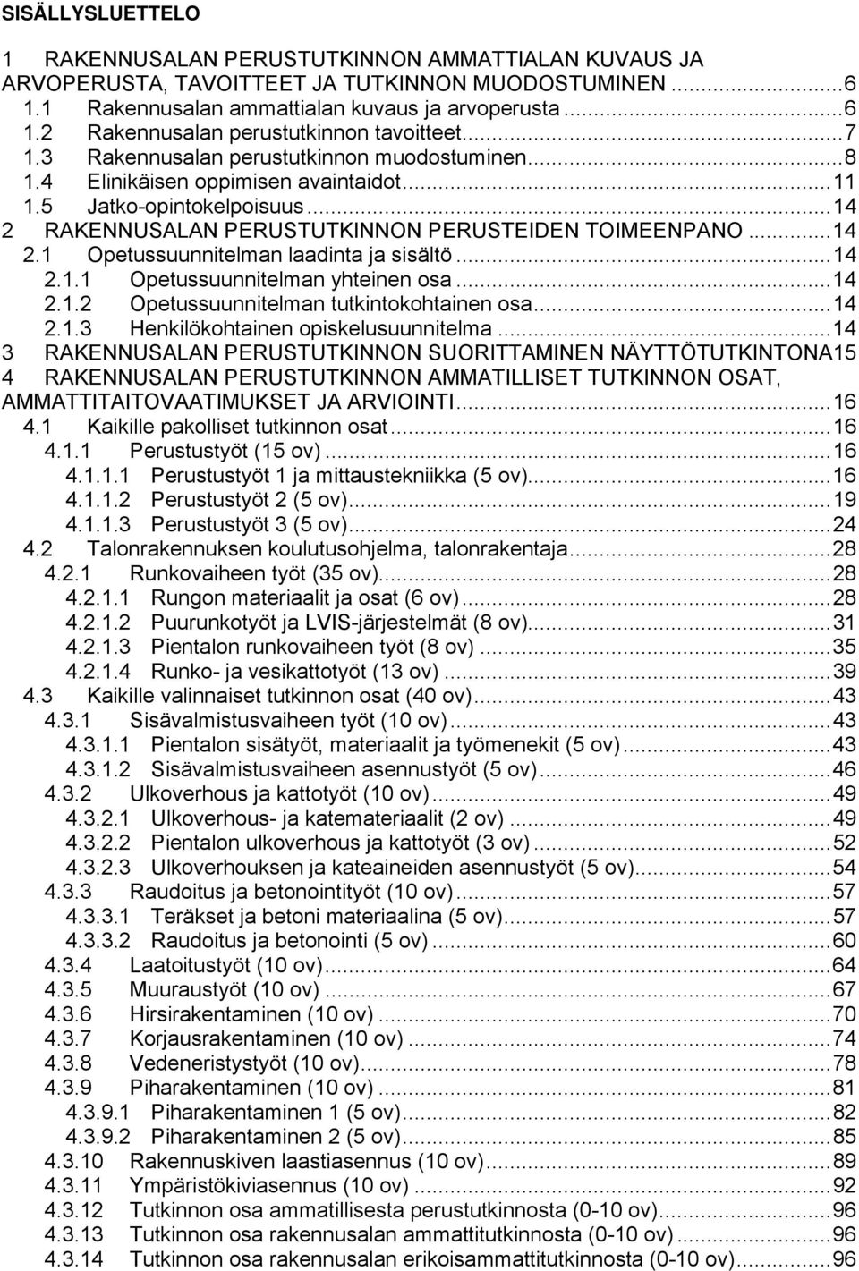 .. 14 2.1.1 Opetussuunnitelman yhteinen osa... 14 2.1.2 Opetussuunnitelman tutkintokohtainen osa... 14 2.1.3 Henkilökohtainen opiskelusuunnitelma.