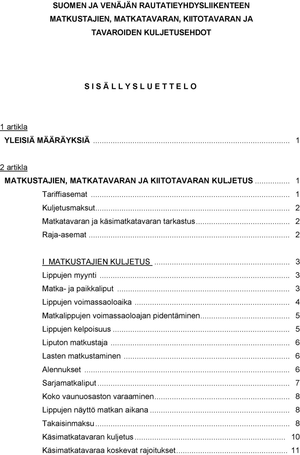 .. 2 I MATKUSTAJIEN KULJETUS... 3 Lippujen myynti... 3 Matka- ja paikkaliput... 3 Lippujen voimassaoloaika... 4 Matkalippujen voimassaoloajan pidentäminen... 5 Lippujen kelpoisuus.