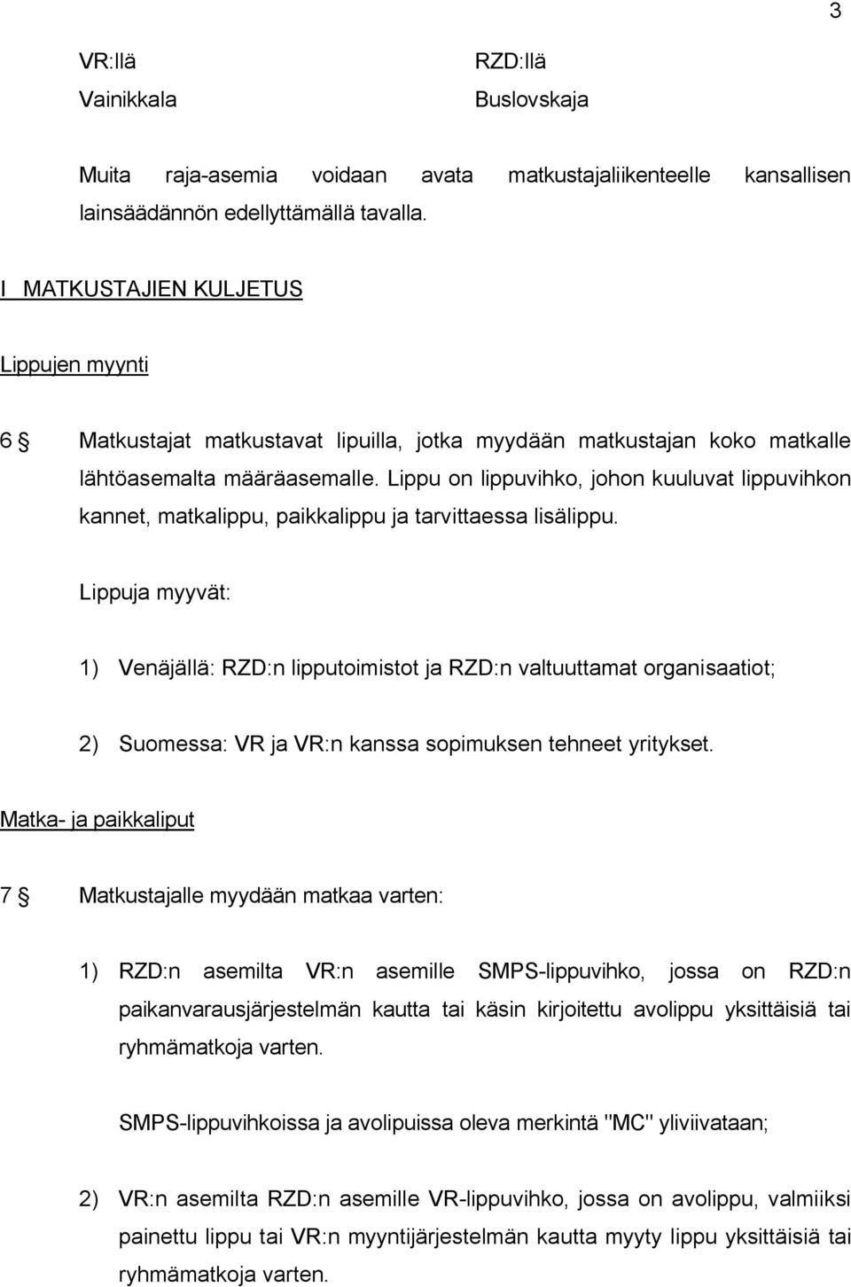 Lippu on lippuvihko, johon kuuluvat lippuvihkon kannet, matkalippu, paikkalippu ja tarvittaessa lisälippu.