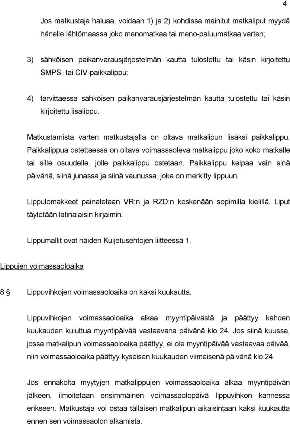 Matkustamista varten matkustajalla on oltava matkalipun lisäksi paikkalippu.