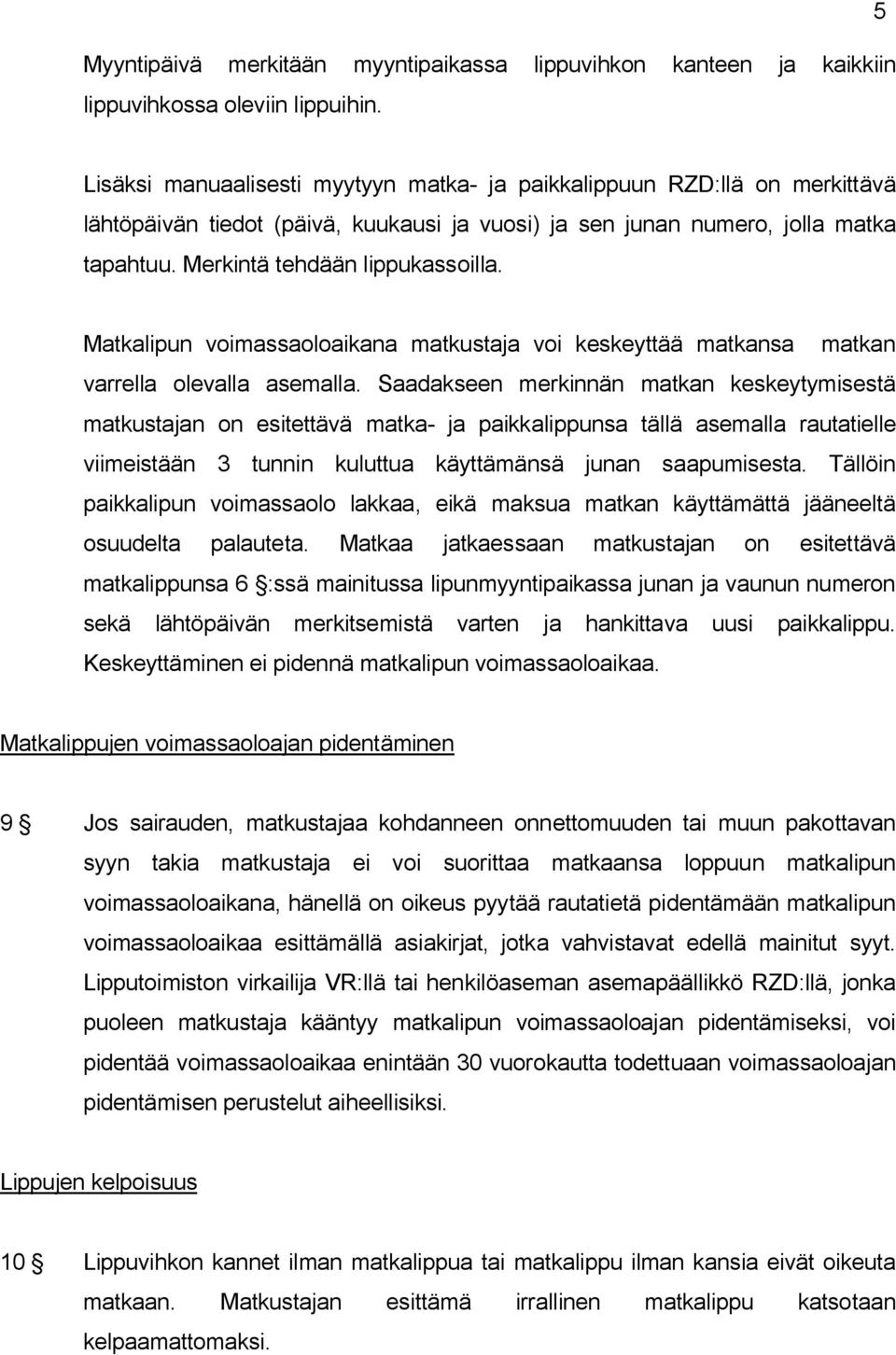 Matkalipun voimassaoloaikana matkustaja voi keskeyttää matkansa matkan varrella olevalla asemalla.