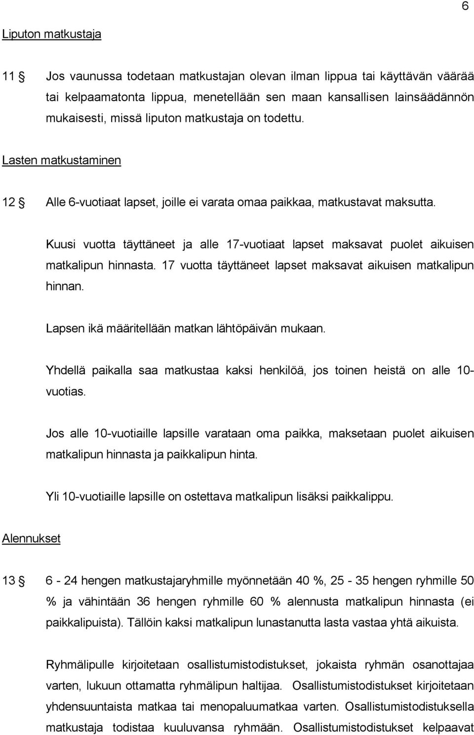 Kuusi vuotta täyttäneet ja alle 17-vuotiaat lapset maksavat puolet aikuisen matkalipun hinnasta. 17 vuotta täyttäneet lapset maksavat aikuisen matkalipun hinnan.