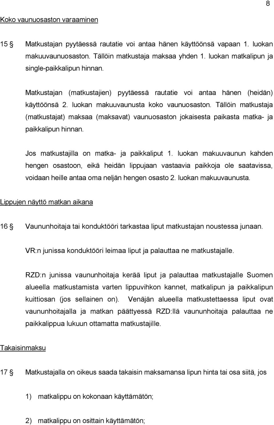 Tällöin matkustaja (matkustajat) maksaa (maksavat) vaunuosaston jokaisesta paikasta matka- ja paikkalipun hinnan. Jos matkustajilla on matka- ja paikkaliput 1.