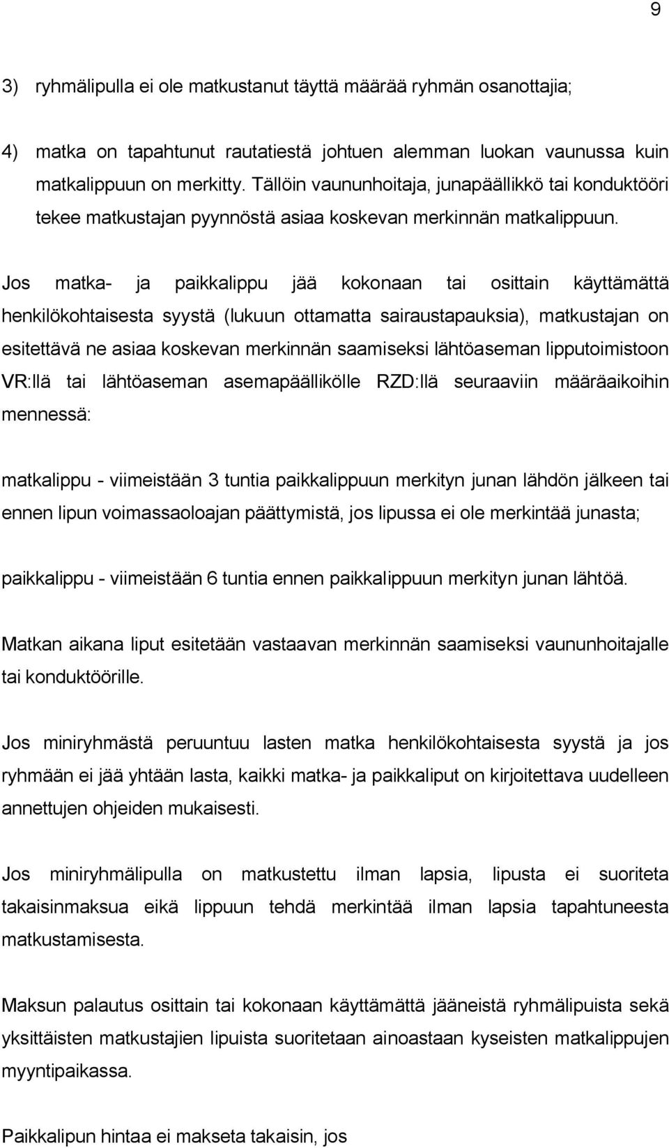 Jos matka- ja paikkalippu jää kokonaan tai osittain käyttämättä henkilökohtaisesta syystä (lukuun ottamatta sairaustapauksia), matkustajan on esitettävä ne asiaa koskevan merkinnän saamiseksi