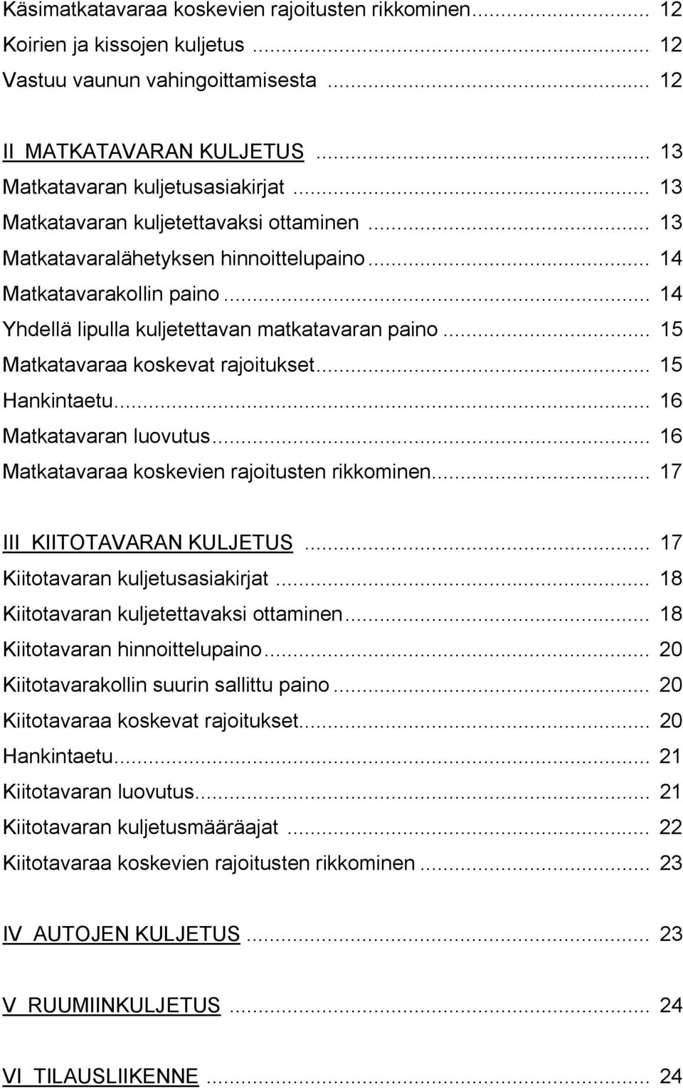 .. 15 Matkatavaraa koskevat rajoitukset... 15 Hankintaetu... 16 Matkatavaran luovutus... 16 Matkatavaraa koskevien rajoitusten rikkominen... 17 III KIITOTAVARAN KULJETUS.