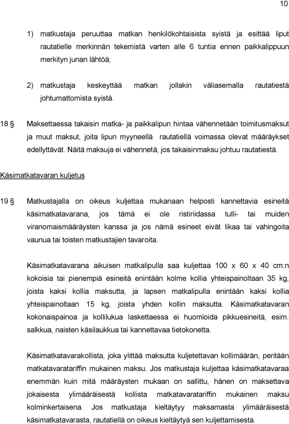18 Maksettaessa takaisin matka- ja paikkalipun hintaa vähennetään toimitusmaksut ja muut maksut, joita lipun myyneellä rautatiellä voimassa olevat määräykset edellyttävät.