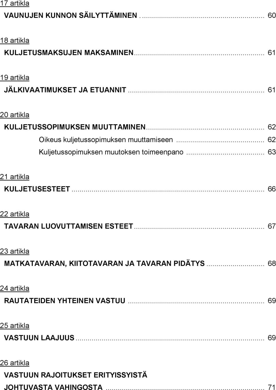 .. 63 21 artikla KULJETUSESTEET... 66 22 artikla TAVARAN LUOVUTTAMISEN ESTEET... 67 23 artikla MATKATAVARAN, KIITOTAVARAN JA TAVARAN PIDÄTYS.