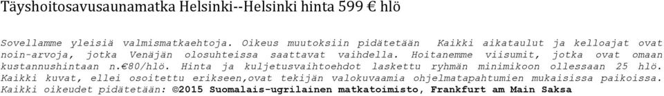 Hoitanemme viisumit, jotka ovat omaan kustannushintaan n. 80/hlö. Hinta ja kuljetusvaihtoehdot laskettu ryhmän minimikoon ollessaan 25 hlö.