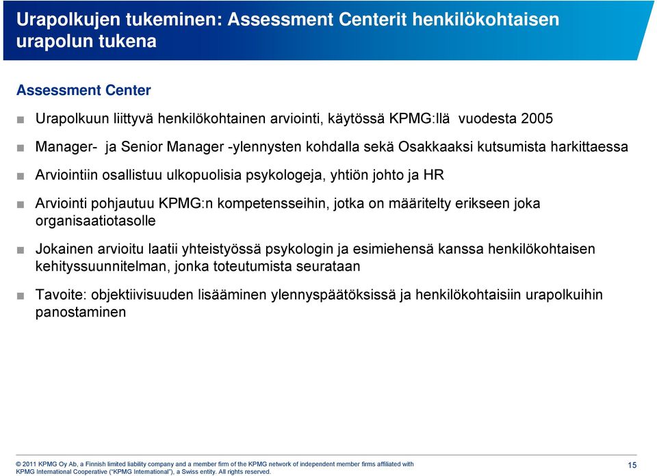 HR Arviointi pohjautuu KPMG:n kompetensseihin, jotka on määritelty erikseen joka organisaatiotasolle Jokainen arvioitu laatii yhteistyössä psykologin ja esimiehensä