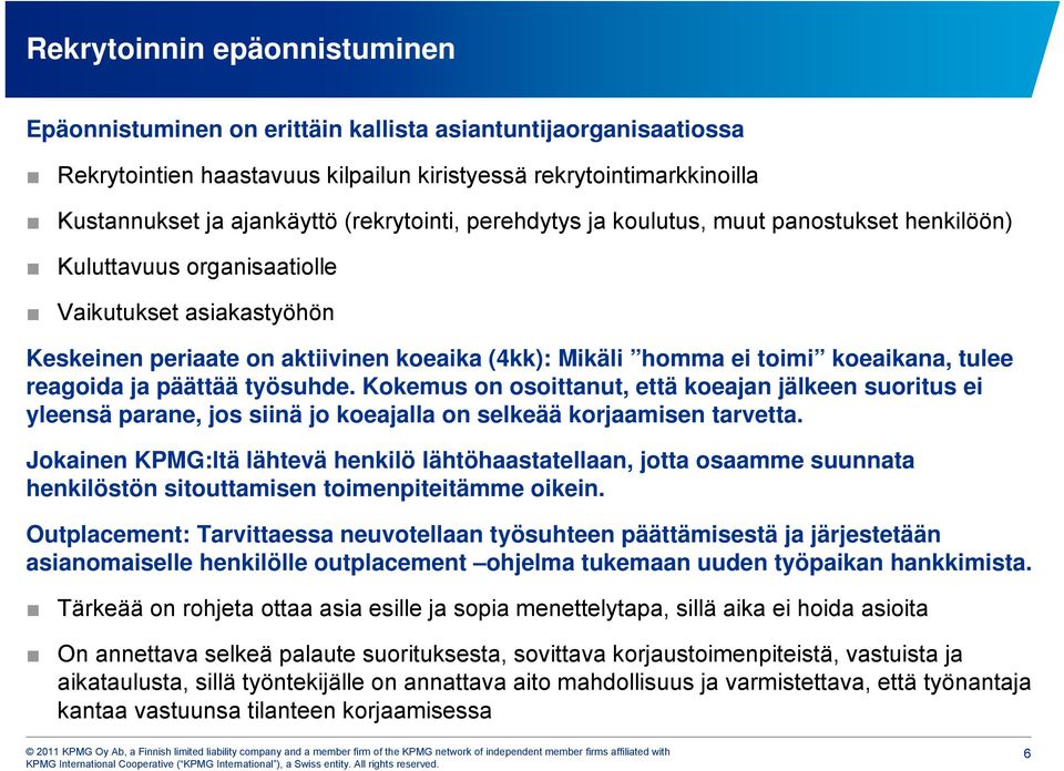 koeaikana, tulee reagoida ja päättää työsuhde. Kokemus on osoittanut, että koeajan jälkeen suoritus ei yleensä parane, jos siinä jo koeajalla on selkeää korjaamisen tarvetta.