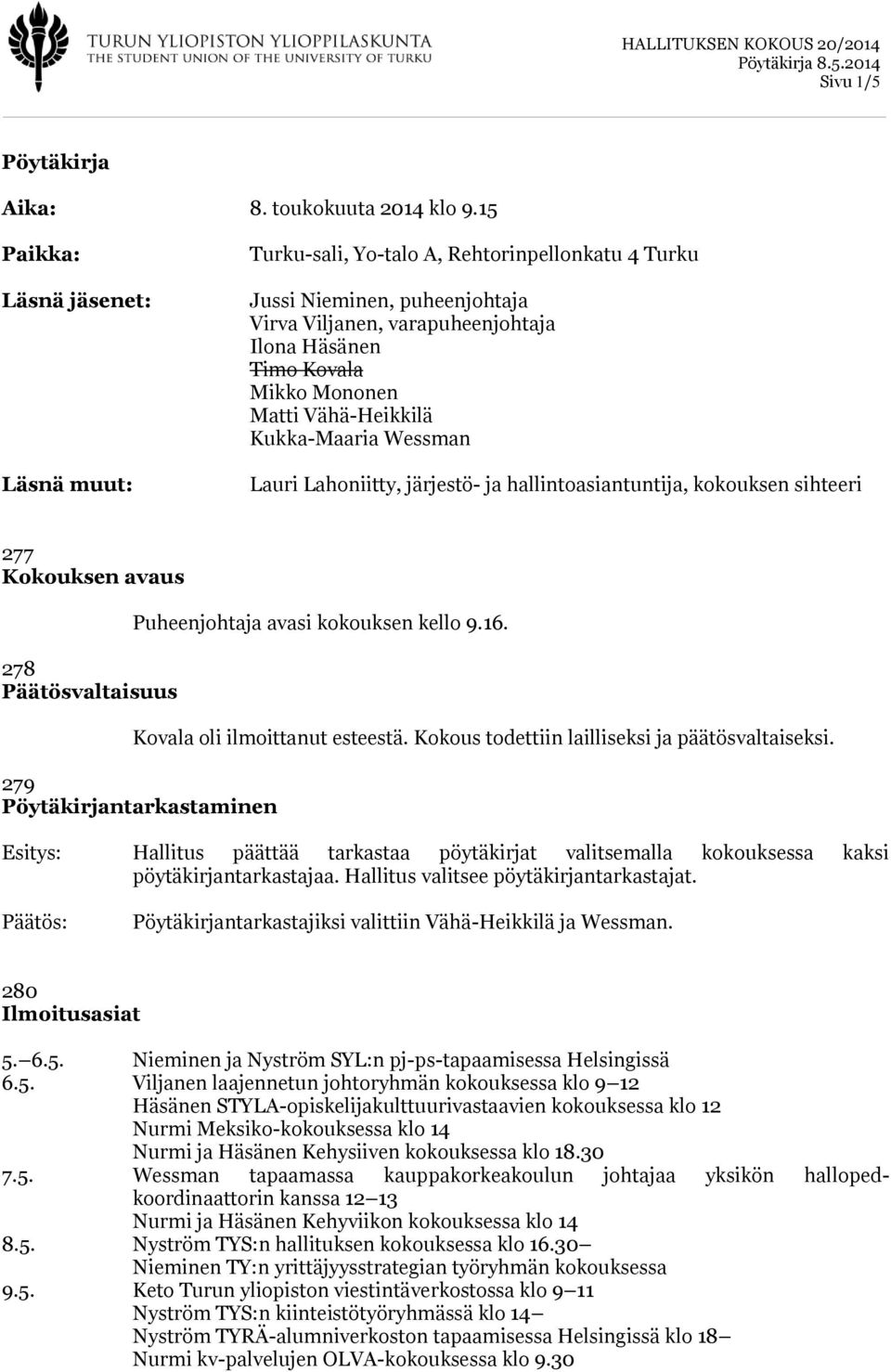 Vähä-Heikkilä Kukka-Maaria Wessman Lauri Lahoniitty, järjestö- ja hallintoasiantuntija, kokouksen sihteeri 277 Kokouksen avaus 278 Päätösvaltaisuus Puheenjohtaja avasi kokouksen kello 9.16.