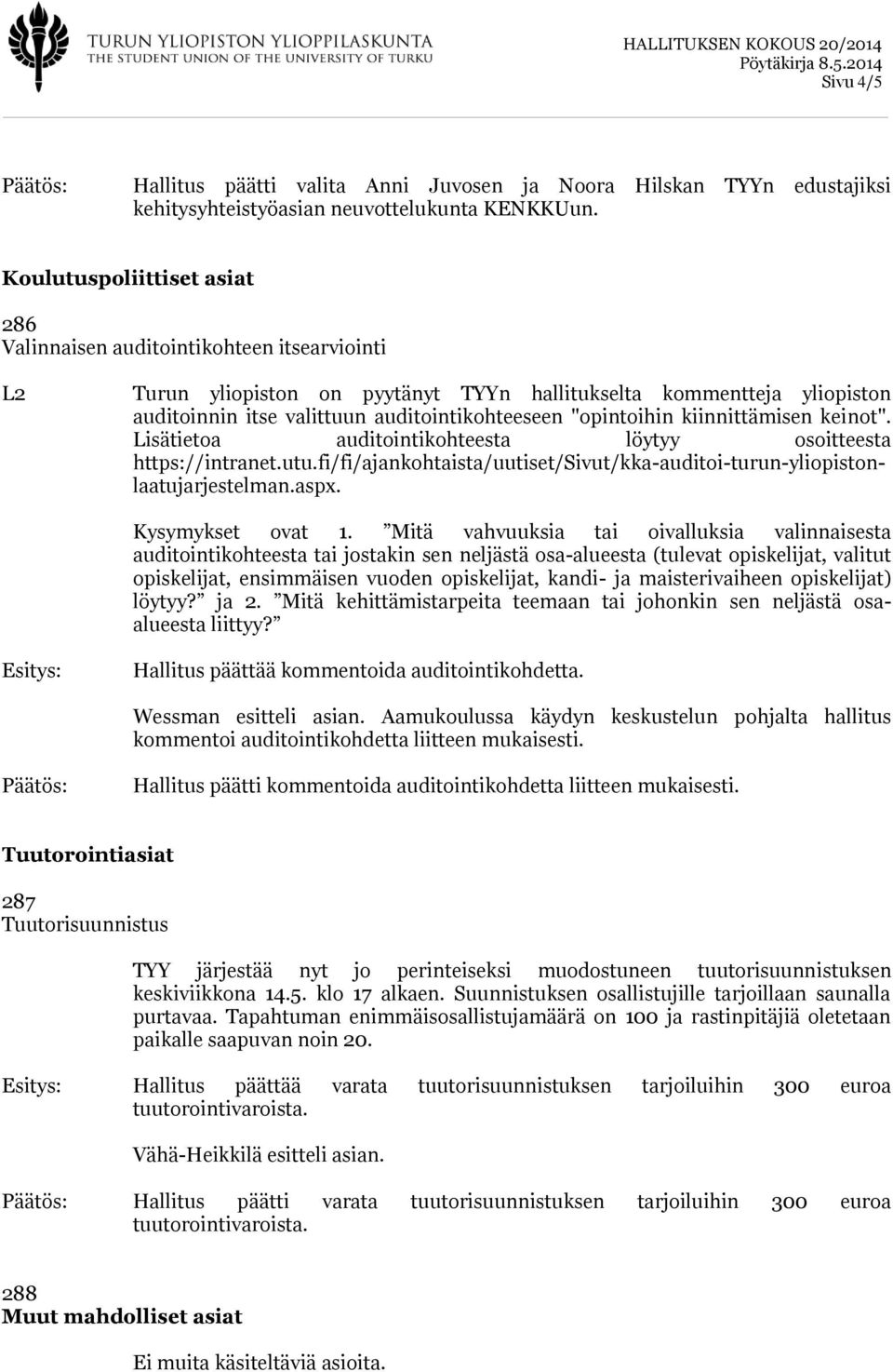 "opintoihin kiinnittämisen keinot". Lisätietoa auditointikohteesta löytyy osoitteesta https://intranet.utu.fi/fi/ajankohtaista/uutiset/sivut/kka-auditoi-turun-yliopistonlaatujarjestelman.aspx.