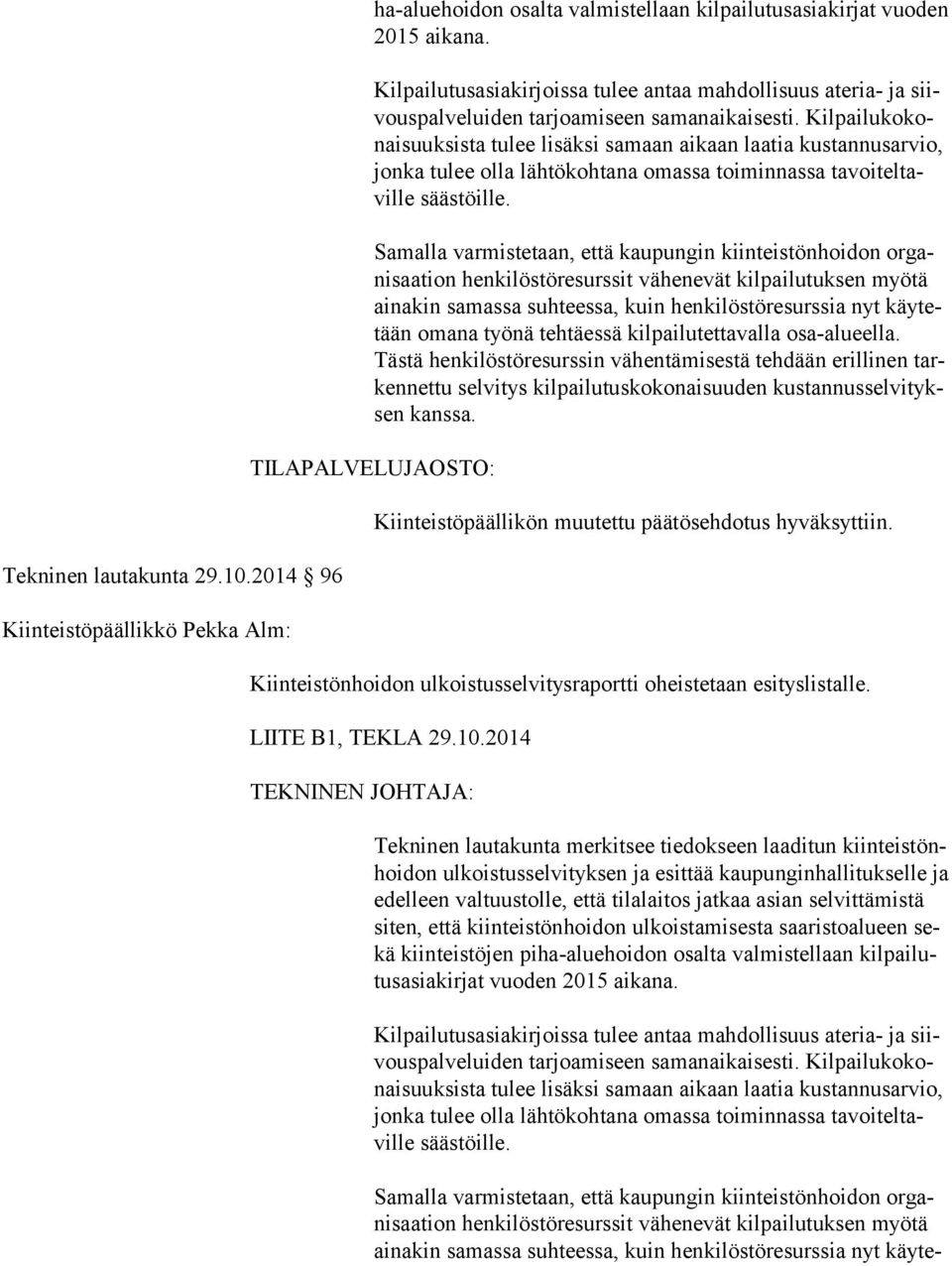 Kilpailukokonaisuuksista tulee lisäksi samaan aikaan laatia kustannus arvio, jonka tulee olla lähtökohtana omassa toiminnassa tavoiteltaville säästöille.