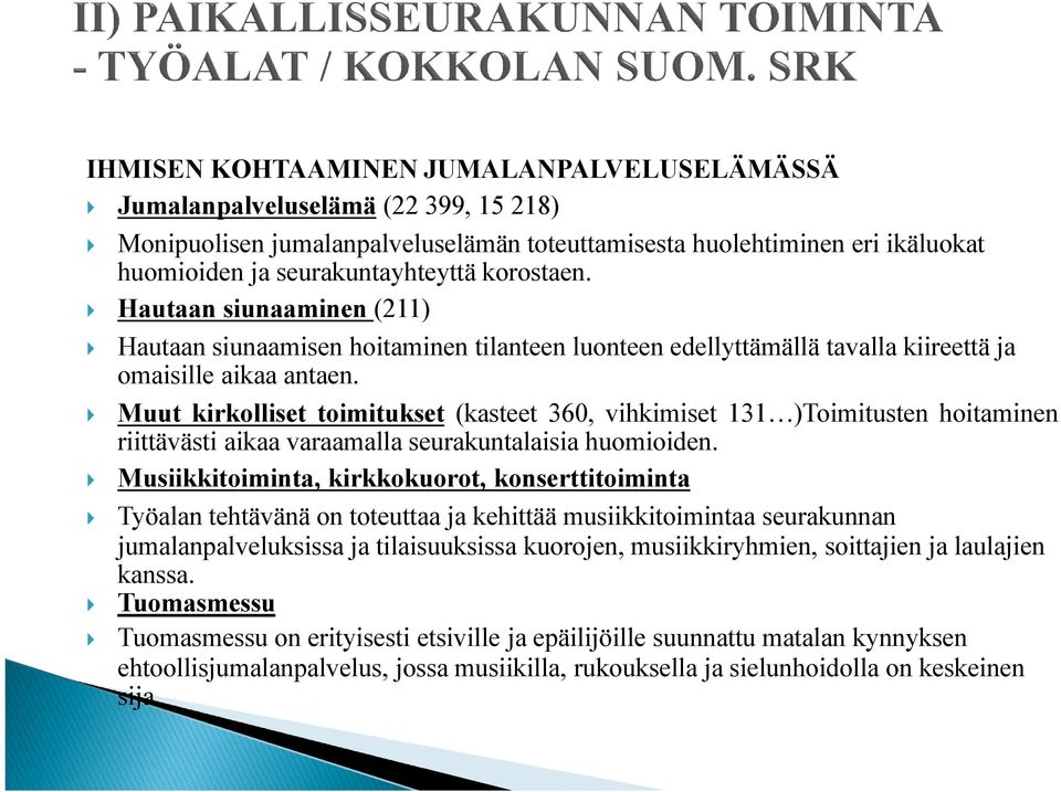 Muut kirkolliset toimitukset (kasteet 360, vihkimiset 131 )Toimitusten hoitaminen riittävästi aikaa varaamalla seurakuntalaisia huomioiden.