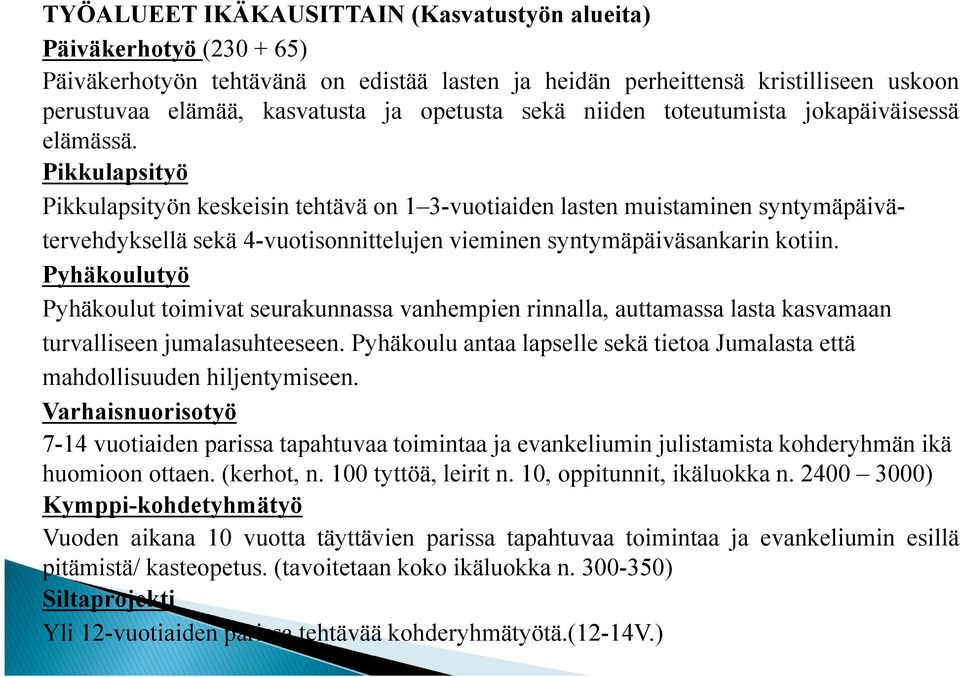 Pikkulapsityö Pikkulapsityön keskeisin tehtävä on 1 3-vuotiaiden lasten muistaminen syntymäpäivätervehdyksellä sekä 4-vuotisonnittelujen vieminen syntymäpäiväsankarin kotiin.