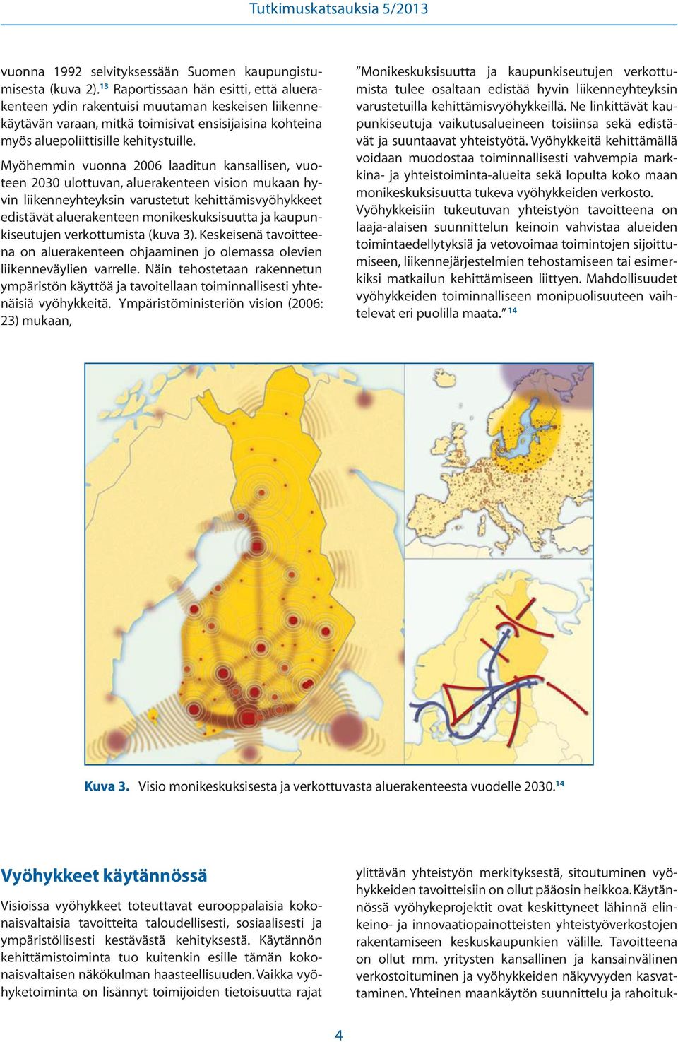 yritysten kansallinen ja kansainvälinen verkostoituminen ja vyöhykkeiden näkyvyyden kasvattaminen.