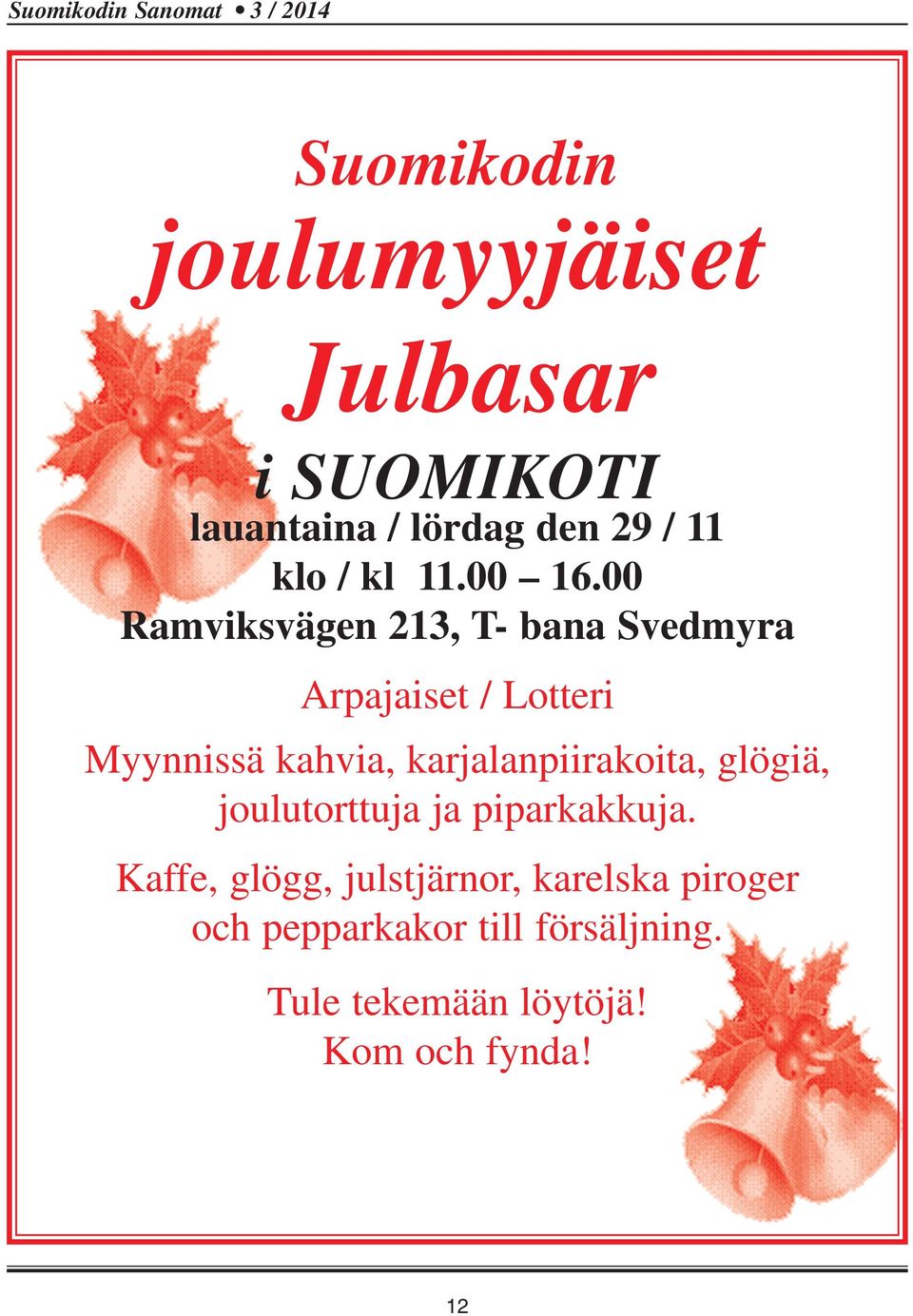 00 Ramviksvägen 213, T- bana Svedmyra Arpajaiset / Lotteri Myynnissä kahvia,