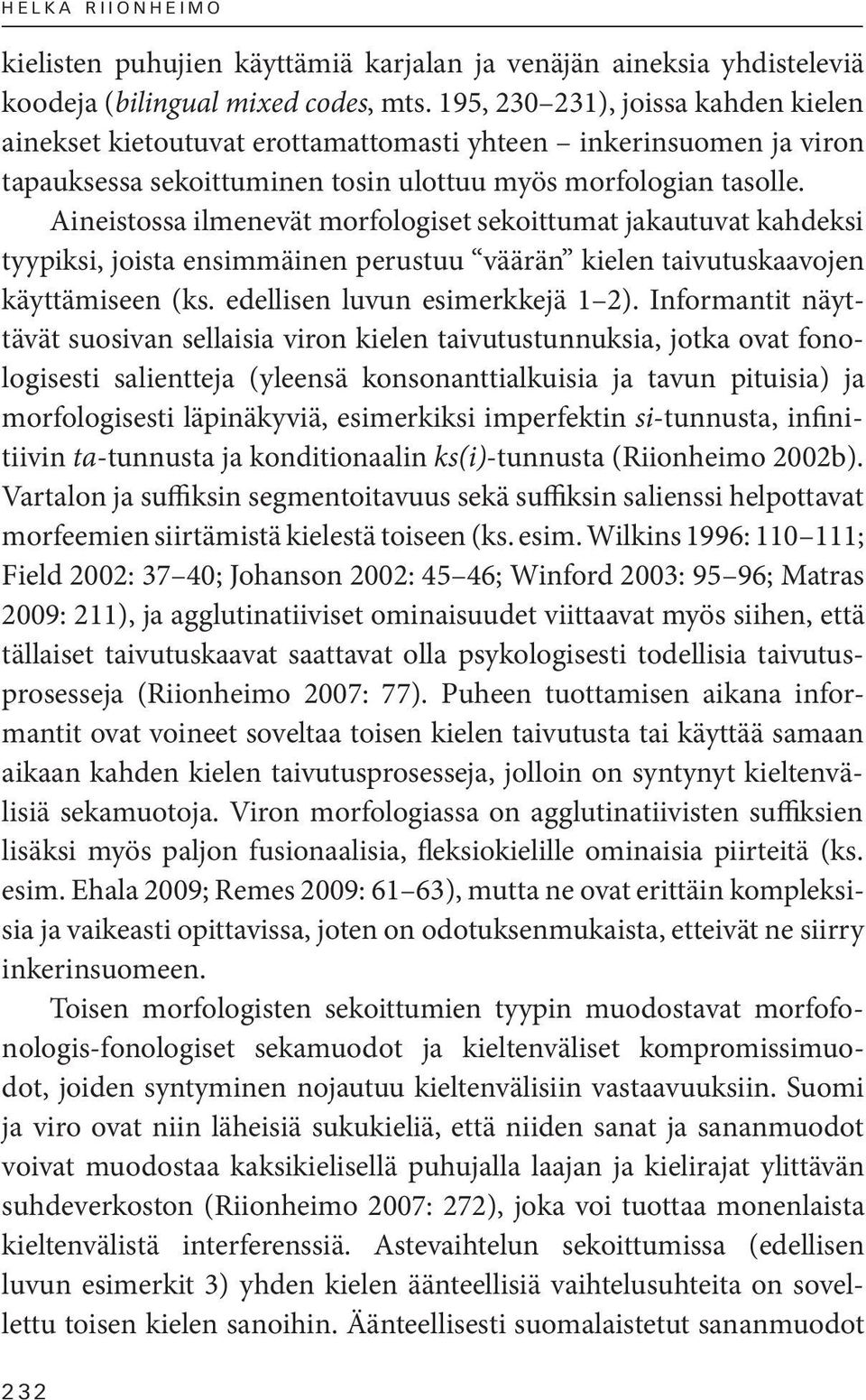 Aineistossa ilmenevät morfologiset sekoittumat jakautuvat kahdeksi tyypiksi, joista ensimmäinen perustuu väärän kielen taivutuskaavojen käyttämiseen (ks. edellisen luvun esimerkkejä 1 2).