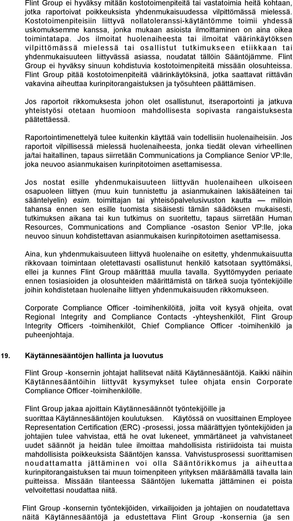 Jos ilmoitat huolenaiheesta tai ilmoitat väärinkäytöksen vilpittömässä mielessä tai osallistut tutkimukseen etiikkaan tai yhdenmukaisuuteen liittyvässä asiassa, noudatat tällöin Sääntöjämme.