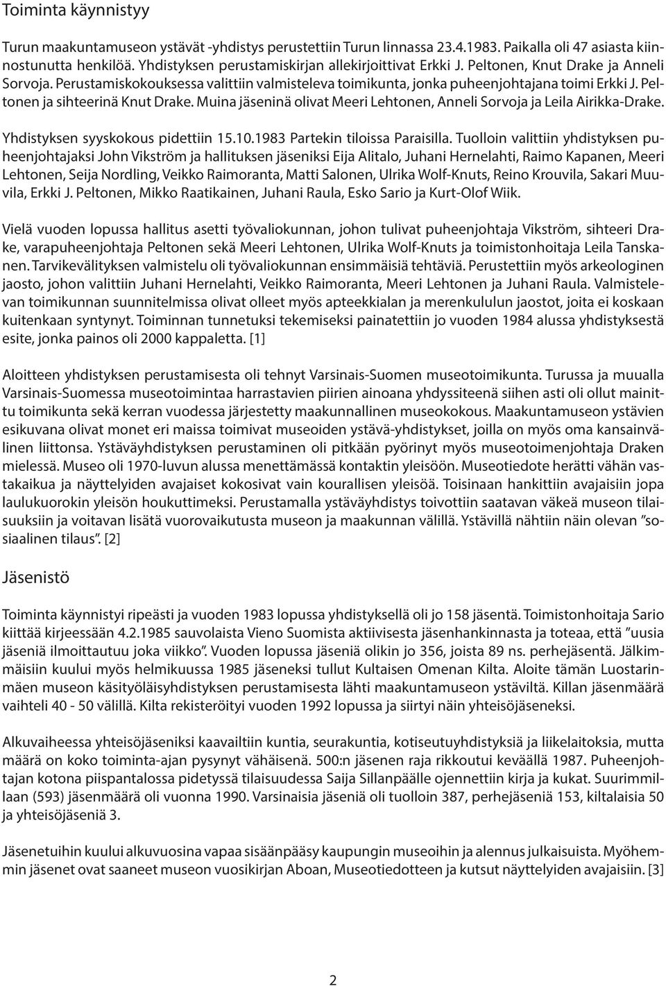 Peltonen ja sihteerinä Knut Drake. Muina jäseninä olivat Meeri Lehtonen, Anneli Sorvoja ja Leila Airikka-Drake. Yhdistyksen syyskokous pidettiin 15.10.1983 Partekin tiloissa Paraisilla.