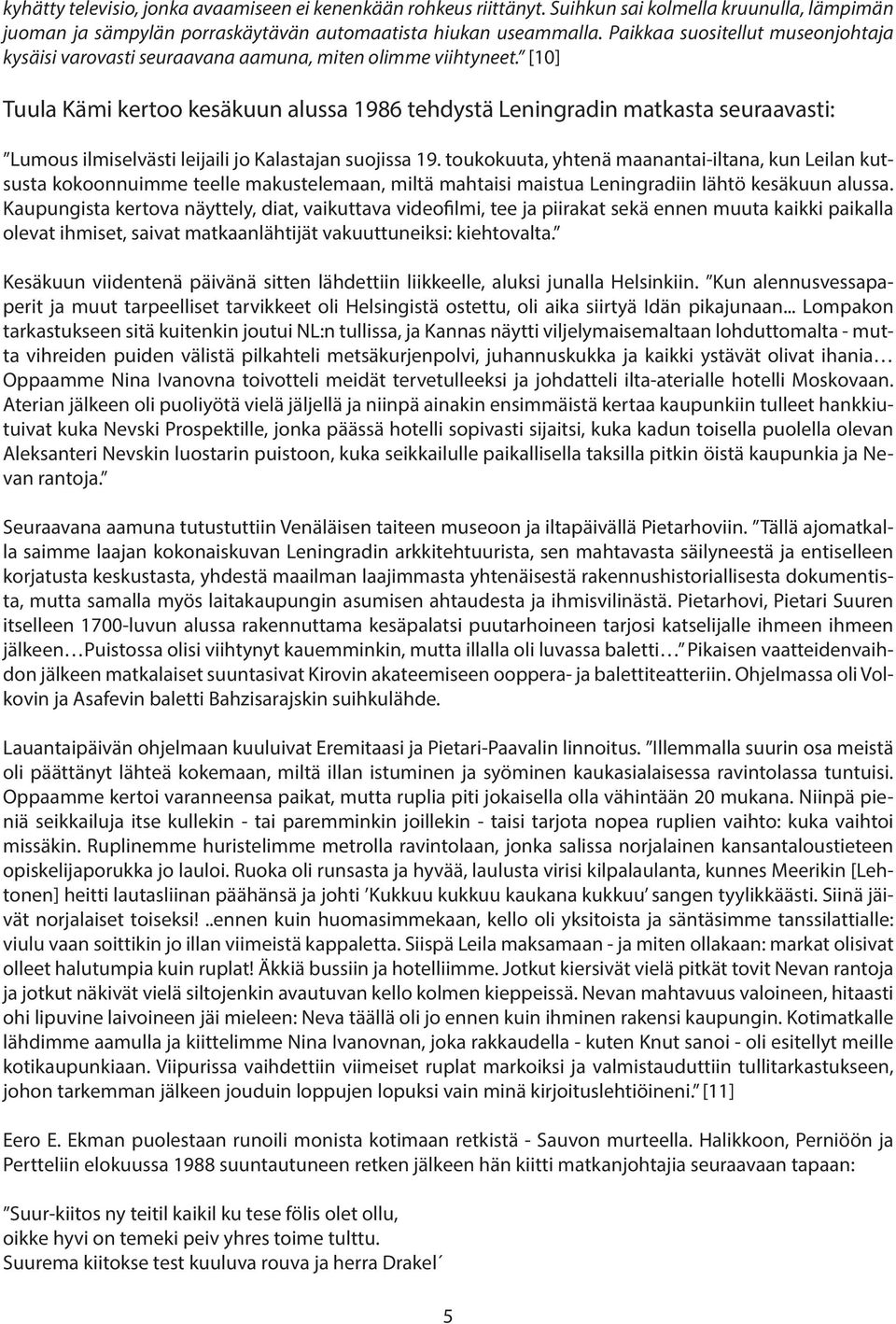[10] Tuula Kämi kertoo kesäkuun alussa 1986 tehdystä Leningradin matkasta seuraavasti: Lumous ilmiselvästi leijaili jo Kalastajan suojissa 19.