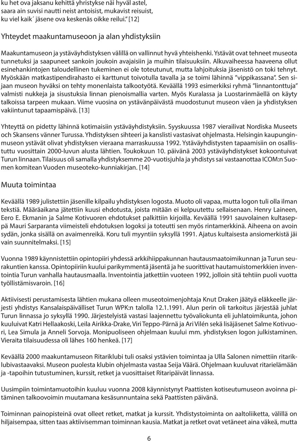 Ystävät ovat tehneet museota tunnetuksi ja saapuneet sankoin joukoin avajaisiin ja muihin tilaisuuksiin.