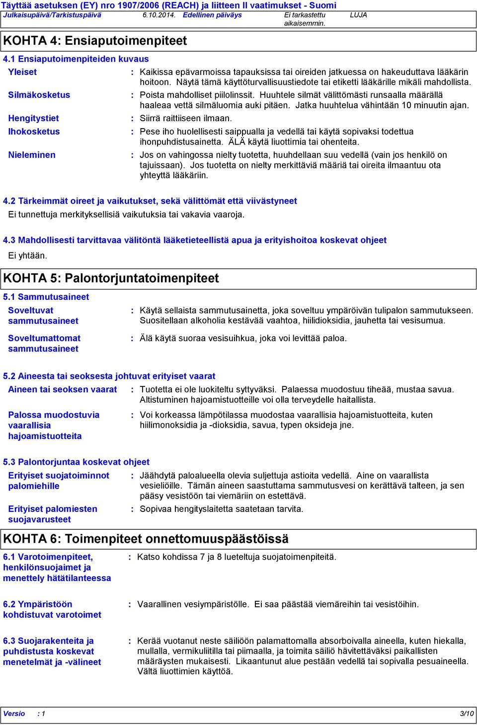 Näytä tämä käyttöturvallisuustiedote tai etiketti lääkärille mikäli mahdollista. Poista mahdolliset piilolinssit. Huuhtele silmät välittömästi runsaalla määrällä haaleaa vettä silmäluomia auki pitäen.