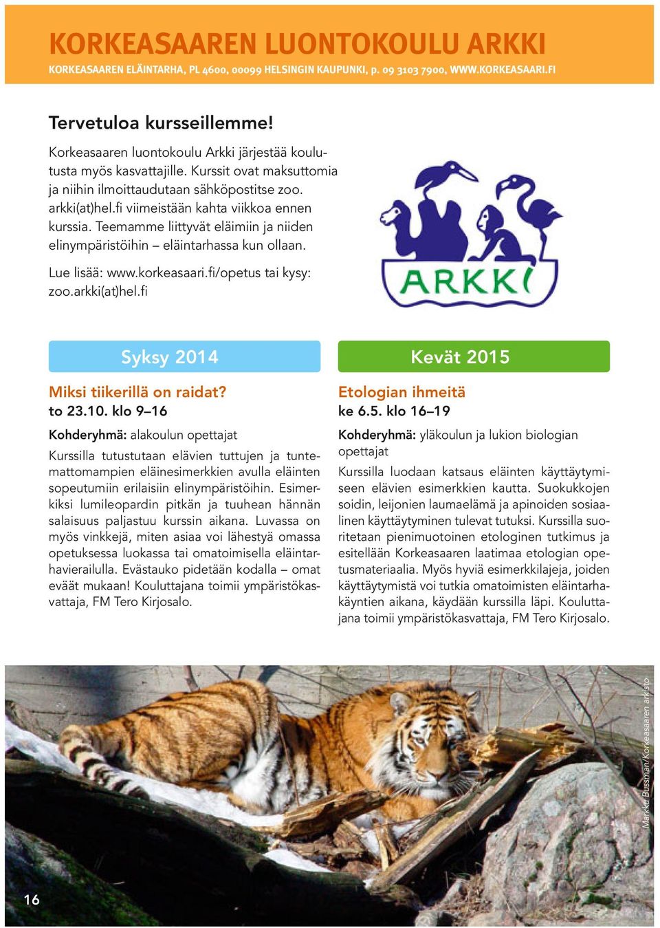 Teemamme liittyvät eläimiin ja niiden elinympäristöihin eläintarhassa kun ollaan. Lue lisää: www.korkeasaari.fi/opetus tai kysy: zoo.arkki(at)hel.fi Syksy 2014 Kevät 2015 Miksi tiikerillä on raidat?