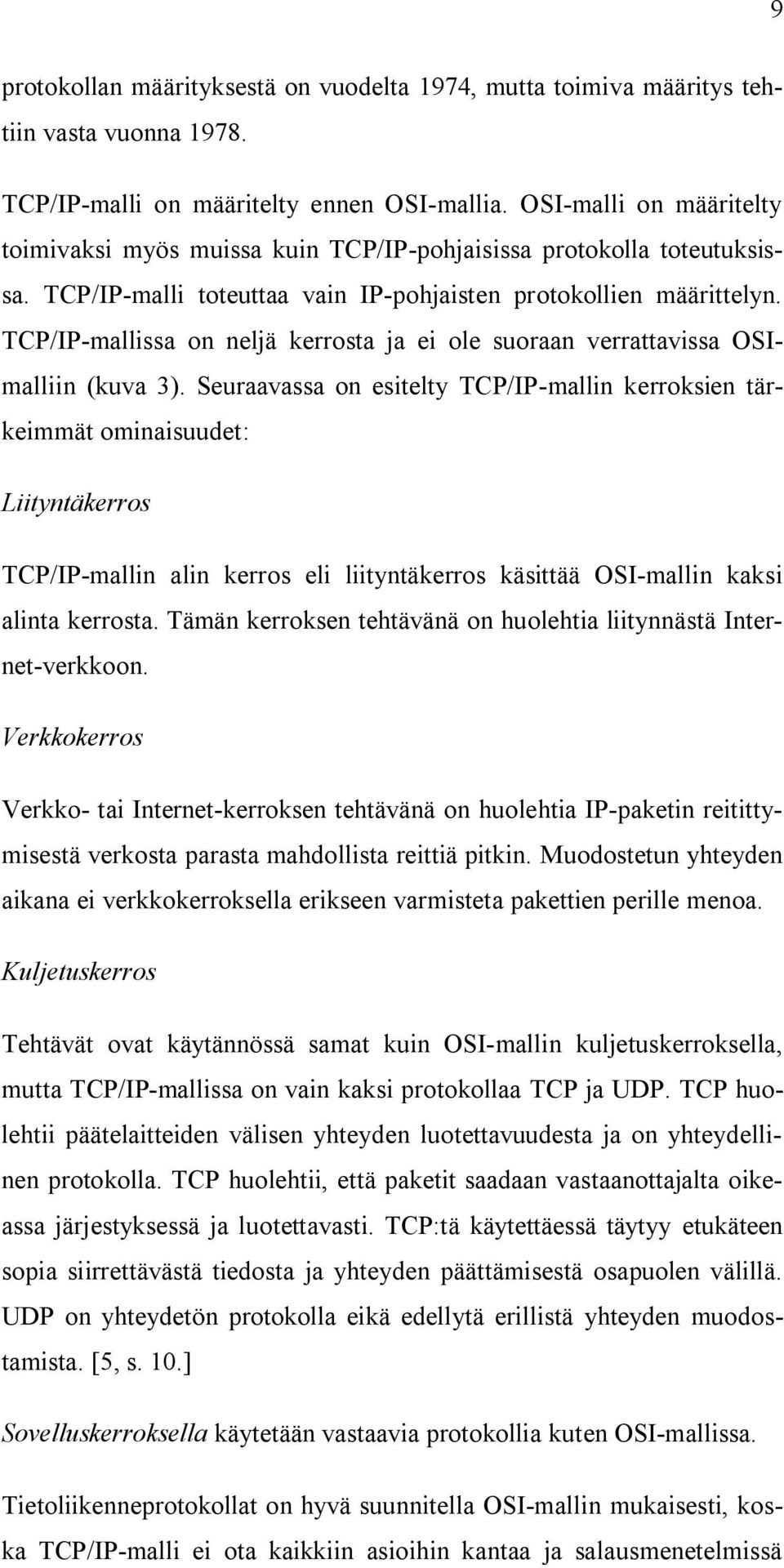 TCP/IP-mallissa on neljä kerrosta ja ei ole suoraan verrattavissa OSImalliin (kuva 3).
