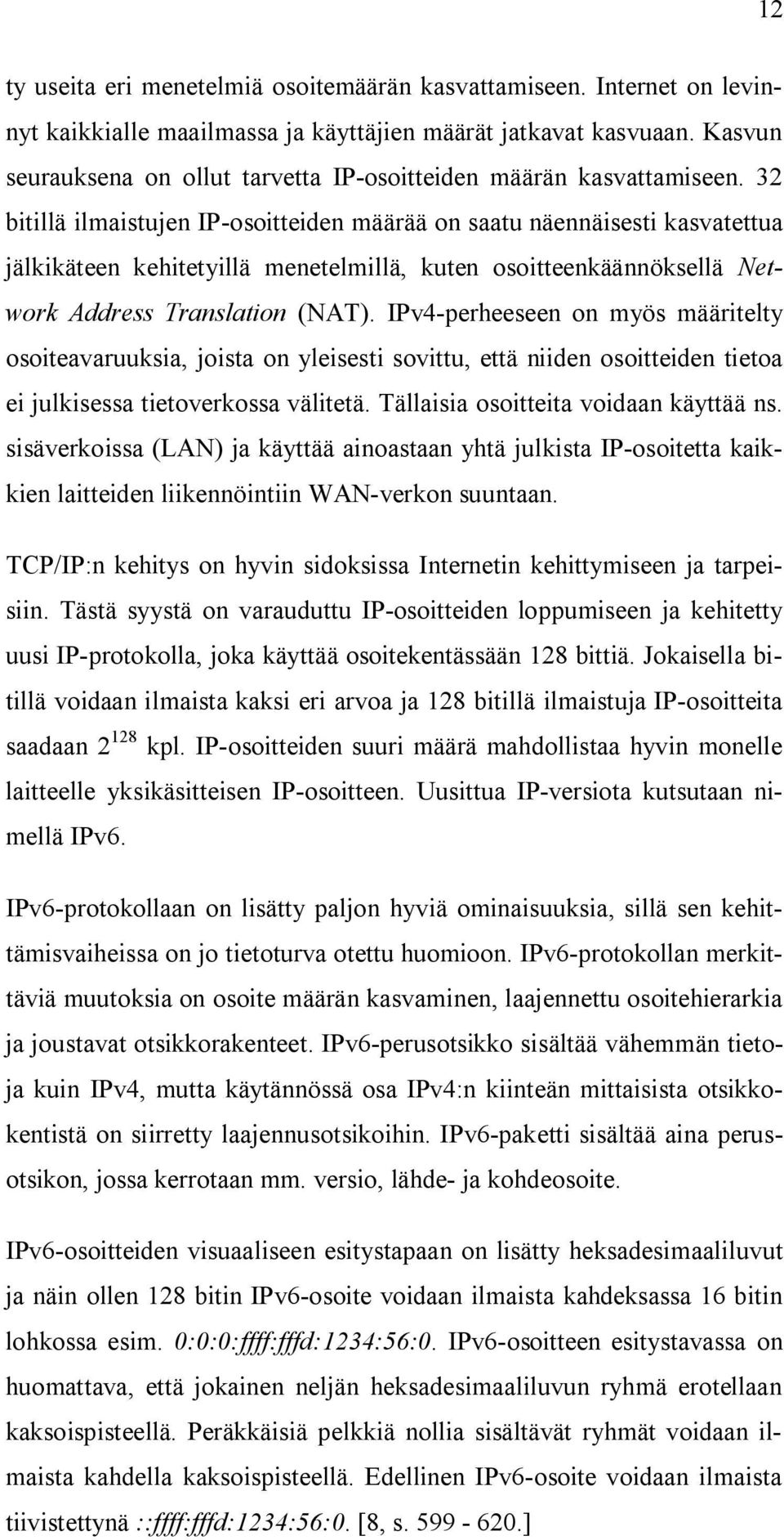 32 bitillä ilmaistujen IP-osoitteiden määrää on saatu näennäisesti kasvatettua jälkikäteen kehitetyillä menetelmillä, kuten osoitteenkäännöksellä Network Address Translation (NAT).