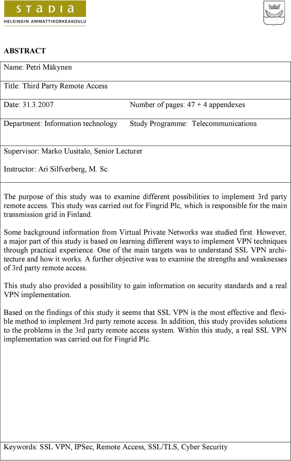 The purpose of this study was to examine different possibilities to implement 3rd party remote access.