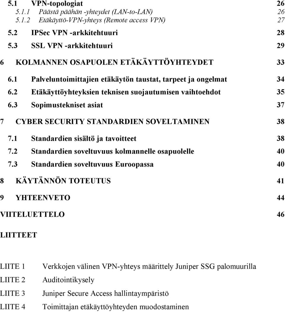 2 Etäkäyttöyhteyksien teknisen suojautumisen vaihtoehdot 35 6.3 Sopimustekniset asiat 37 7 CYBER SECURITY STANDARDIEN SOVELTAMINEN 38 7.1 Standardien sisältö ja tavoitteet 38 7.