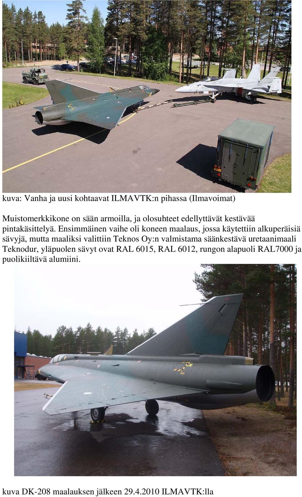 Ensimmäinen vaihe oli koneen maalaus, jossa käytettiin alkuperäisiä sävyjä, mutta maaliksi valittiin Teknos Oy:n