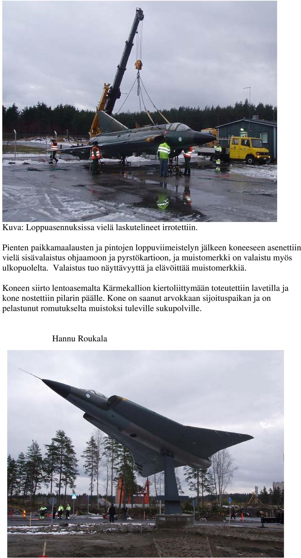 pyrstökartioon, ja muistomerkki on valaistu myös ulkopuolelta. Valaistus tuo näyttävyyttä ja elävöittää muistomerkkiä.