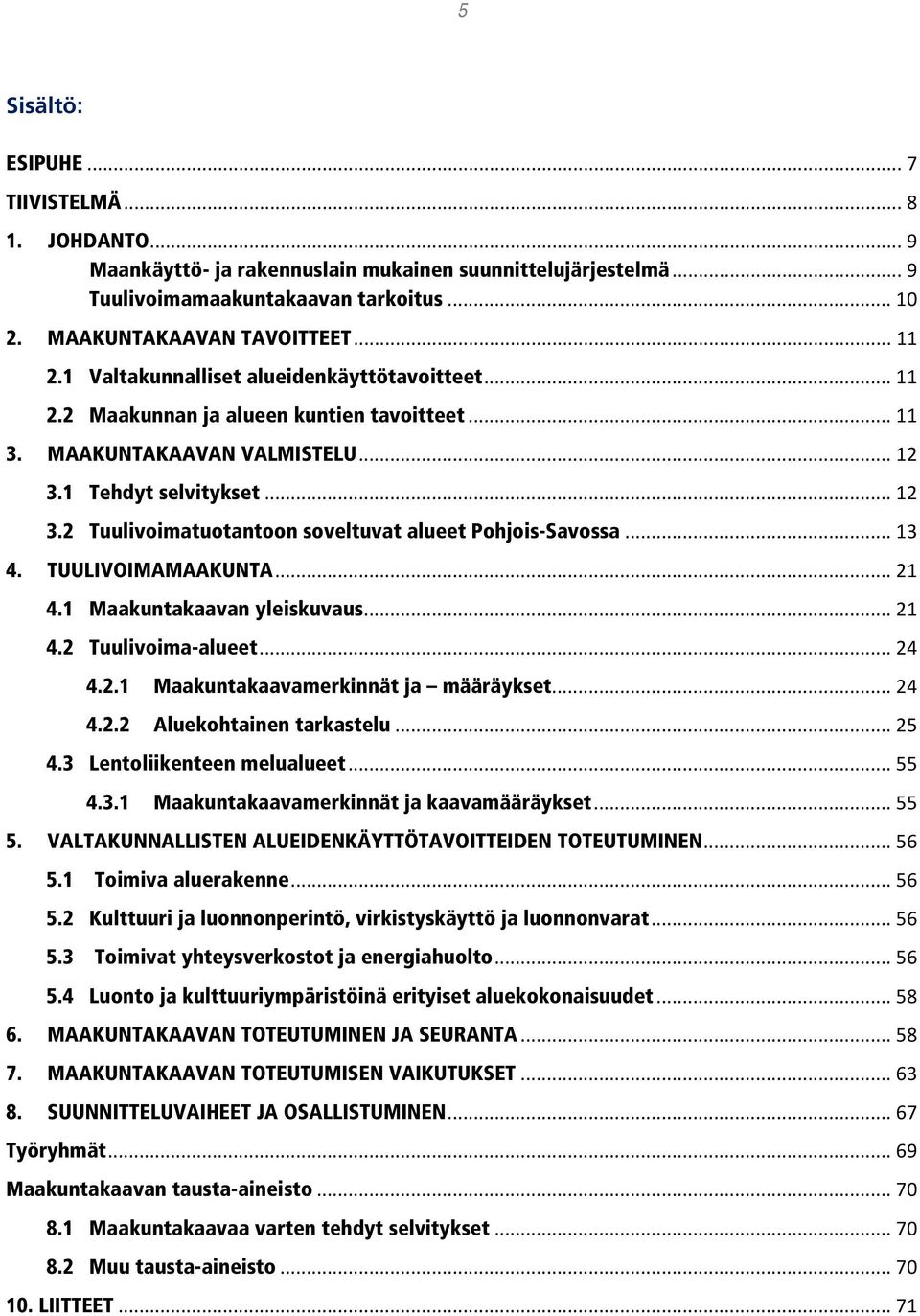 .. 13 4. TUULIVOIMAMAAKUNTA... 21 4.1 Maakuntakaavan yleiskuvaus... 21 4.2 Tuulivoima-alueet... 24 4.2.1 Maakuntakaavamerkinnät ja määräykset... 24 4.2.2 Aluekohtainen tarkastelu... 25 4.