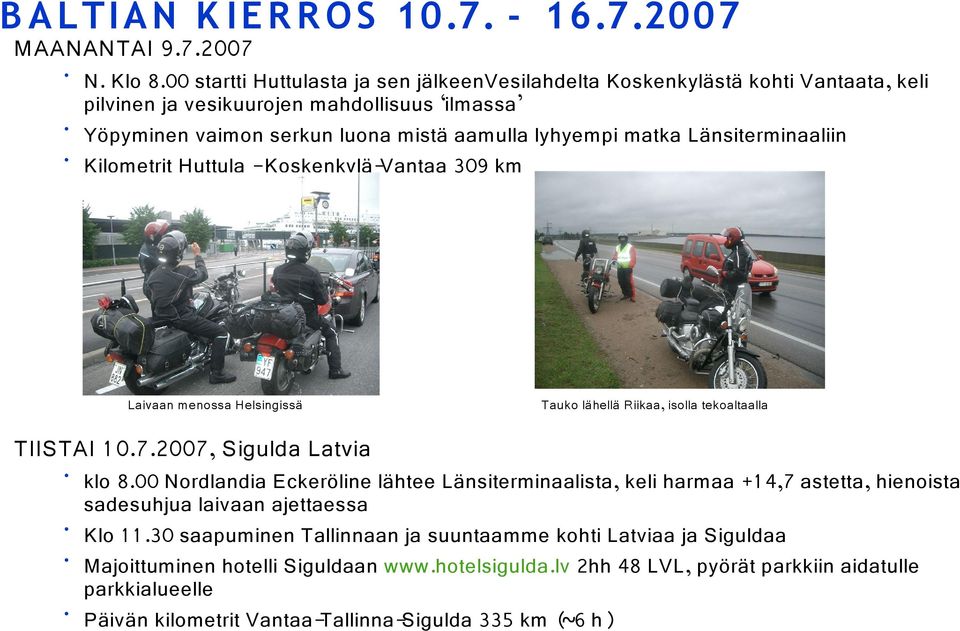 matka Länsiterminaaliin Kilometrit Huttula -Koskenkylä-Vantaa 309 km Laivaan menossa Helsingissä Tauko lähellä Riikaa, isolla tekoaltaalla TIISTAI 1 0.7.2007, Sigulda Latvia klo 8.