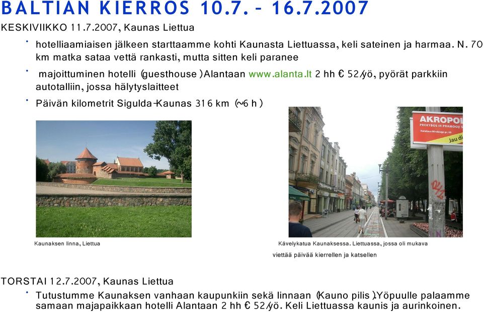 Liettuassa, jossa oli mukava viettää päivää kierrellen ja katsellen TORSTAI 1 2.7.2007, Kaunas Liettua Tutustumme Kaunaksen vanhaan kaupunkiin sekä linnaan (Kauno pilis).