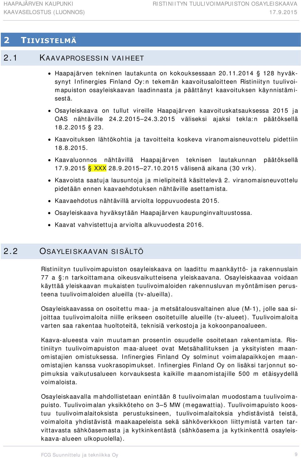Osayleiskaava on tullut vireille Haapajärven kaavoituskatsauksessa 2015 ja OAS nähtäville 24.2.2015 24.3.2015 väliseksi ajaksi tekla:n päätöksellä 18.2.2015 23.