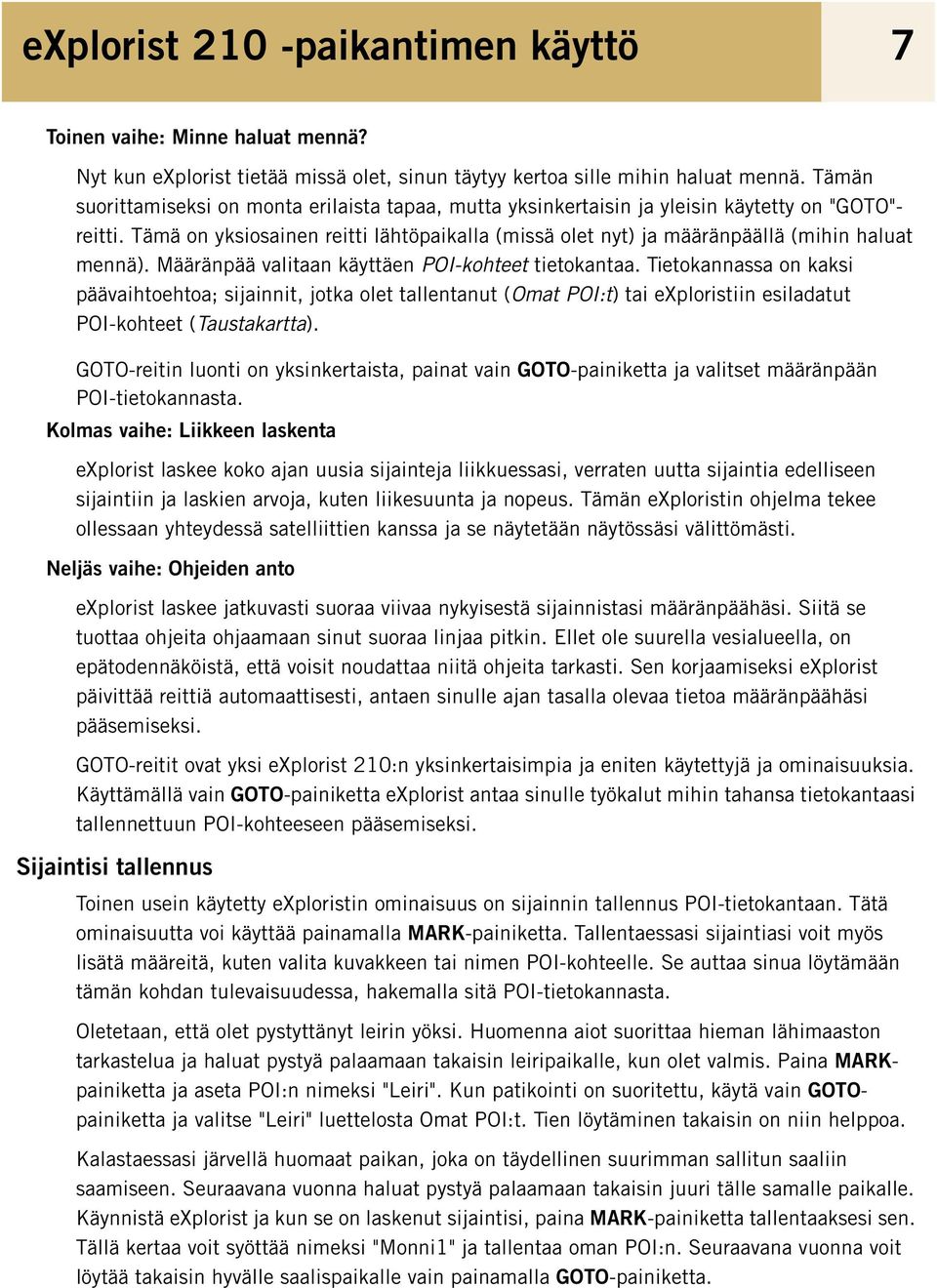 Tämä on yksiosainen reitti lähtöpaikalla (missä olet nyt) ja määränpäällä (mihin haluat mennä). Määränpää valitaan käyttäen POI-kohteet tietokantaa.